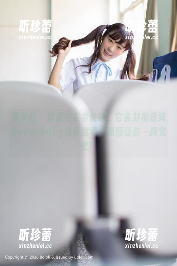 菠萝社-柳侑绮Sevenbaby 菠萝社 - 如果毛衣会说话,它会对柳侑绮Sevenbaby情真意切,原图让你一探究竟!